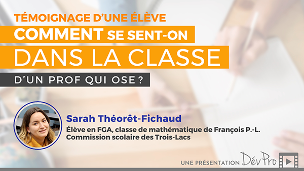 Vidéo Témoignage d'une élève Comment se sent-on dans la classe d'un prof qui ose (Sarah Théorêt-Fichaud et François P. Lagacé)
